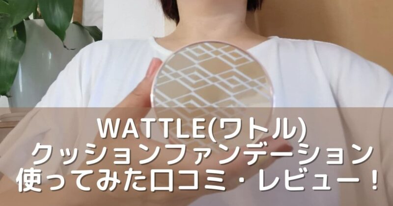 WATTLEクッションファンデーションの口コミ